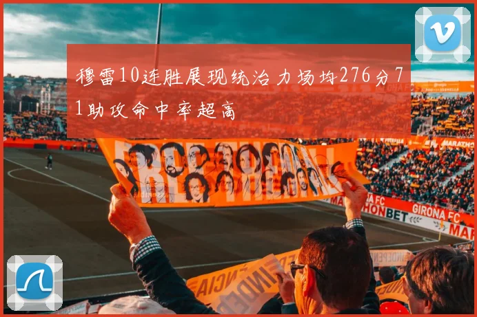 穆雷10连胜展现统治力场均276分71助攻命中率超高