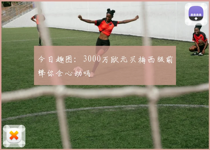 今日趣图：3000万欧元买梅西级前锋你会心动吗